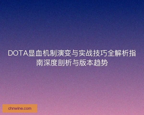DOTA显血机制演变与实战技巧全解析指南深度剖析与版本趋势